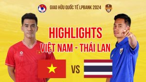 Video bóng đá Việt Nam vs Thái Lan: Giao hữu quốc tế LPBank 2024