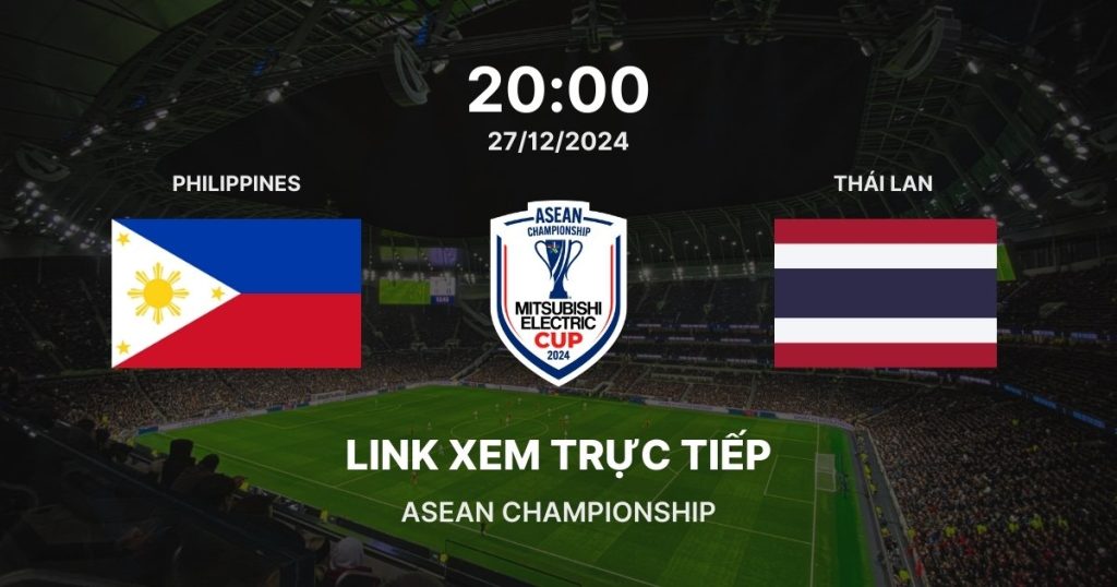 Link xem trực tiếp bóng đá Philippines vs Thái Lan: Bán kết 2 ASEAN Cup 2024